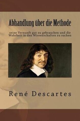 Cover of Abhandlung  ber Die Methode Seine Vernunft Gut Zu Gebrauchen Und Die Wahrheit in Den Wissenschaften Zu Suchen