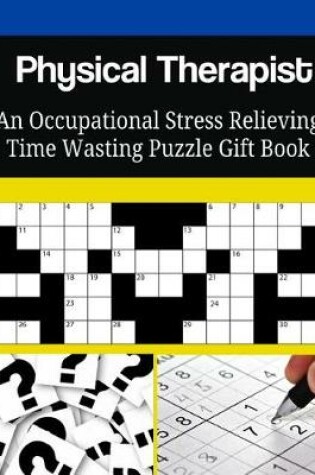 Cover of Physical Therapist An Occupational Stress Relieving Time Wasting Puzzle Gift Boo