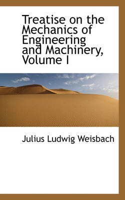 Book cover for Treatise on the Mechanics of Engineering and Machinery, Volume I