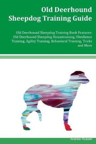 Cover of Old Deerhound Sheepdog Training Guide Old Deerhound Sheepdog Training Book Features