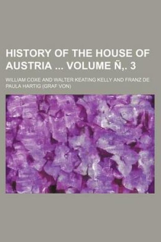 Cover of History of the House of Austria Volume N . 3