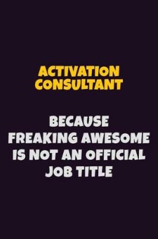 Cover of Activation Consultant, Because Freaking Awesome Is Not An Official Job Title