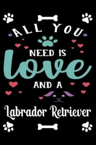 Cover of All You Need Is Love And A Labrador Retriever