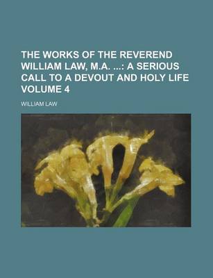 Book cover for The Works of the Reverend William Law, M.A. Volume 4; A Serious Call to a Devout and Holy Life