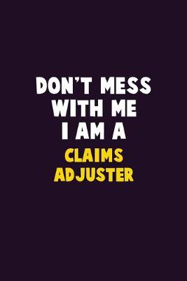 Book cover for Don't Mess With Me, I Am A Claims Adjuster