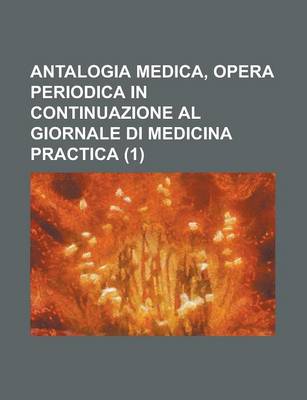 Book cover for Antalogia Medica, Opera Periodica in Continuazione Al Giornale Di Medicina Practica (1)