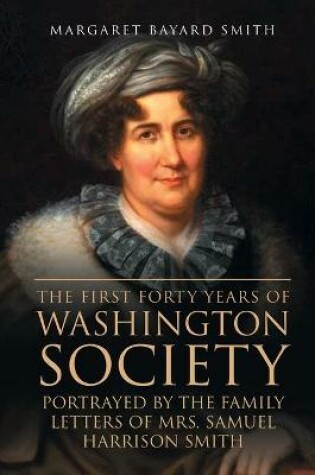 Cover of The First Forty Years of Washington Society, Portrayed by the Family Letters of Mrs. Samuel Harrison Smith