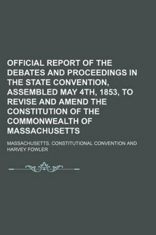 Cover of Official Report of the Debates and Proceedings in the State Convention, Assembled May 4th, 1853, to Revise and Amend the Constitution of the Commonwealth of Massachusetts