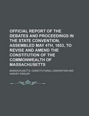 Book cover for Official Report of the Debates and Proceedings in the State Convention, Assembled May 4th, 1853, to Revise and Amend the Constitution of the Commonwealth of Massachusetts