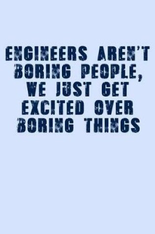 Cover of Engineers Aren't Boring People We Just Get Excited Over Boring Things