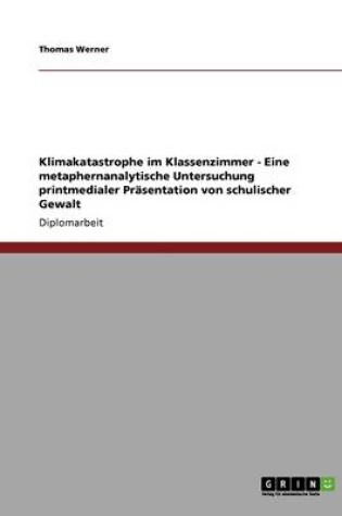 Cover of Klimakatastrophe Im Klassenzimmer - Eine Metaphernanalytische Untersuchung Printmedialer Prasentation Von Schulischer Gewalt