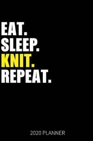 Cover of Eat Sleep Knit Repeat 2020 Planner