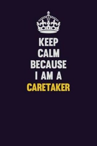 Cover of Keep Calm Because I Am A Caretaker