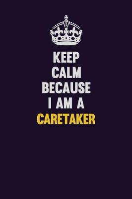 Book cover for Keep Calm Because I Am A Caretaker