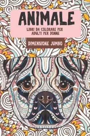 Cover of Libri da colorare per adulti per donne - Dimensione Jumbo - Animale