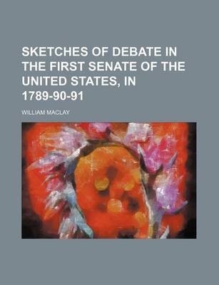 Book cover for Sketches of Debate in the First Senate of the United States, in 1789-90-91