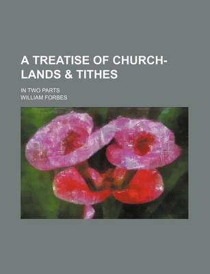 Book cover for A Treatise of Church-Lands & Tithes; In Two Parts