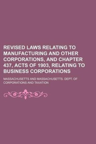 Cover of Revised Laws Relating to Manufacturing and Other Corporations, and Chapter 437, Acts of 1903, Relating to Business Corporations