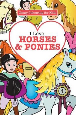 Cover of I Love Horses & Ponies ( Crazy Colouring For Kids)