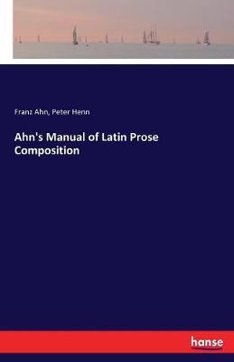 Book cover for Ahn's Manual of Latin Prose Composition