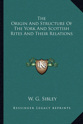 Book cover for The Origin and Structure of the York and Scottish Rites and Their Relations