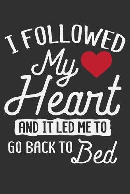 Book cover for I Followed My Heart And It Led Me To Go Back To Bed