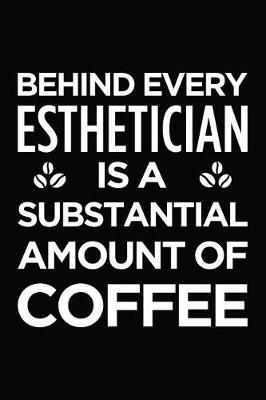 Book cover for Behind every esthetician is a substantial amount of coffee