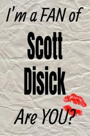 Cover of I'm a FAN of Scott Disick Are YOU? creative writing lined journal