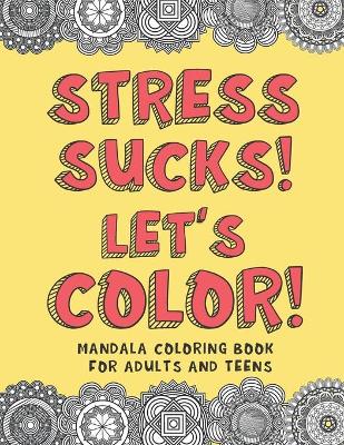 Book cover for Stress Sucks! Let's Color! Mandala Adult Coloring Book for Adults and Teens