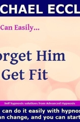 Cover of Forget Him and Get Fit, Hypnotherapy to Get Over that Break up, Get Confident, Fit and Look Amazing, Self Hypnosis CD