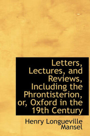 Cover of Letters, Lectures, and Reviews, Including the Phrontisterion, Or, Oxford in the 19th Century