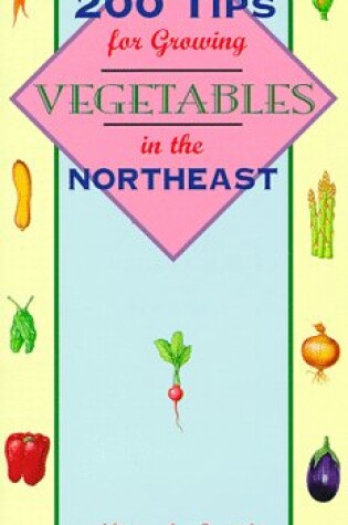 Cover of 200 Tips for Growing Vegetables in the Northeast