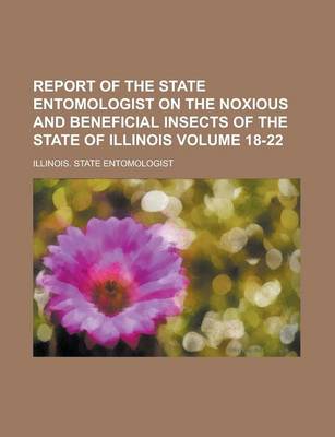 Book cover for Report of the State Entomologist on the Noxious and Beneficial Insects of the State of Illinois Volume 18-22