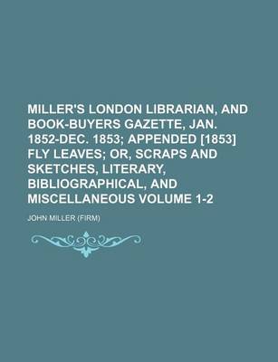 Book cover for Miller's London Librarian, and Book-Buyers Gazette, Jan. 1852-Dec. 1853 Volume 1-2; Appended [1853] Fly Leaves Or, Scraps and Sketches, Literary, Bibliographical, and Miscellaneous