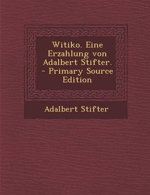Book cover for Witiko. Eine Erzahlung Von Adalbert Stifter. - Primary Source Edition