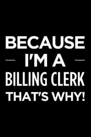 Cover of Because I'm a Billing Clerk That's Why