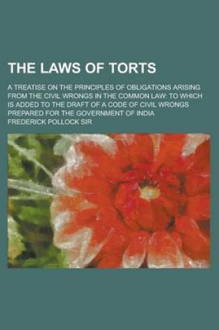 Cover of The Laws of Torts; A Treatise on the Principles of Obligations Arising from the Civil Wrongs in the Common Law