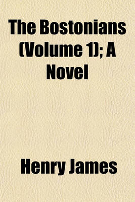 Book cover for The Bostonians (Volume 1); A Novel
