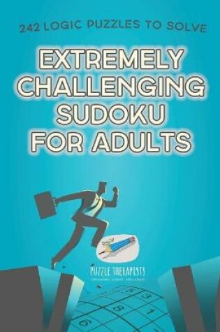 Cover of Extremely Challenging Sudoku for Adults 242 Logic Puzzles to Solve