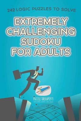 Book cover for Extremely Challenging Sudoku for Adults 242 Logic Puzzles to Solve