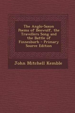 Cover of The Anglo-Saxon Poems of Beowulf, the Travellers Song and the Battle of Finnesburh - Primary Source Edition