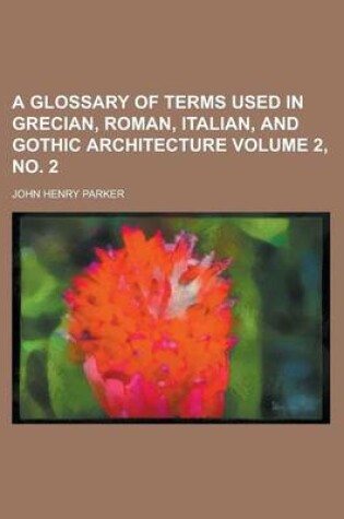 Cover of A Glossary of Terms Used in Grecian, Roman, Italian, and Gothic Architecture Volume 2, No. 2