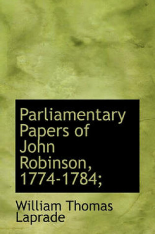 Cover of Parliamentary Papers of John Robinson, 1774-1784;