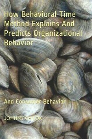 Cover of How Behavioral Time Method Explains And Predicts Organizational Behavior