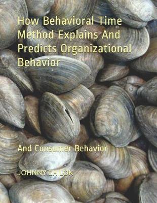 Cover of How Behavioral Time Method Explains And Predicts Organizational Behavior