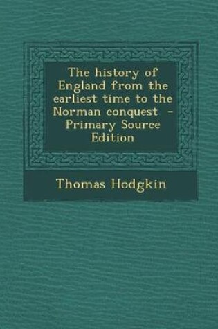 Cover of The History of England from the Earliest Time to the Norman Conquest - Primary Source Edition