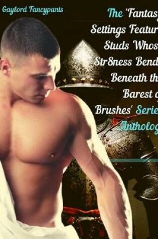 Cover of The 'fantasy Settings Feature Studs Whose Str8ness Bends Beneath the Barest of Brushes' Series Anthology
