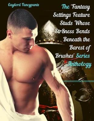Book cover for The 'fantasy Settings Feature Studs Whose Str8ness Bends Beneath the Barest of Brushes' Series Anthology