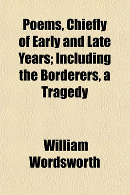 Book cover for Poems, Chiefly of Early and Late Years; Including the Borderers, a Tragedy