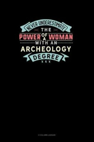 Cover of Never Underestimate The Power Of A Woman With An Archeology Degree